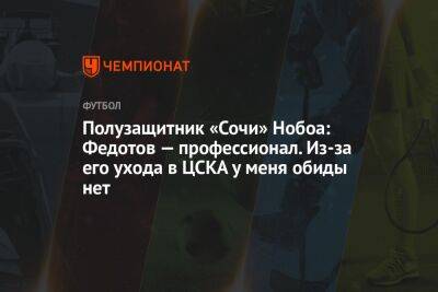 Полузащитник «Сочи» Нобоа: Федотов — профессионал. Из-за его ухода в ЦСКА у меня обиды нет