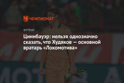 Циннбауэр: нельзя однозначно сказать, что Худяков — основной вратарь «Локомотива»