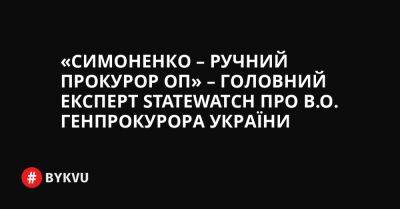 «Симоненко – ручний прокурор ОП» – головний експерт StateWatch про в.о. Генпрокурора України
