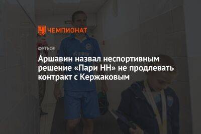 Аршавин назвал неспортивным решение «Пари НН» не продлевать контракт с Кержаковым