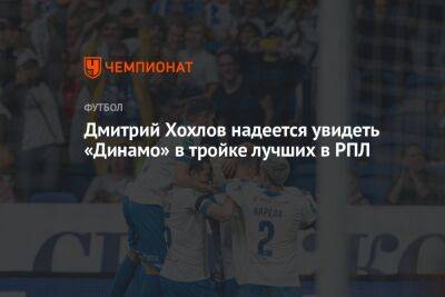 Дмитрий Хохлов надеется увидеть «Динамо» в тройке лучших в РПЛ