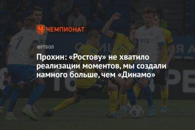 Прохин: «Ростову» не хватило реализации моментов, мы создали намного больше, чем «Динамо»