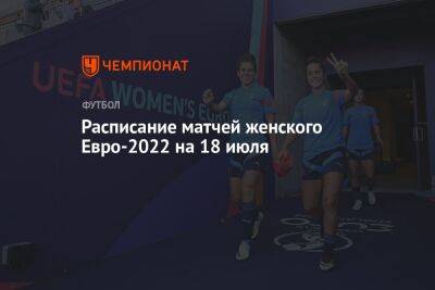 Расписание матчей женского Евро-2022 на 18 июля