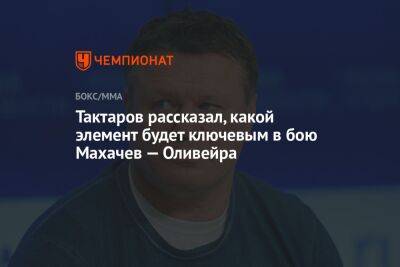 Тактаров рассказал, какой элемент будет ключевым в бою Махачев — Оливейра