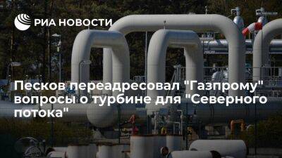 Песков переадресовал "Газпрому" вопросы по возвращению турбины для "Северного потока"