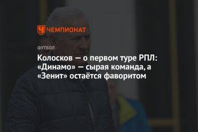 Колосков — о первом туре РПЛ: «Динамо» — сырая команда, а «Зенит» остаётся фаворитом