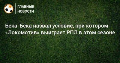 Бека-Бека назвал условие, при котором «Локомотив» выиграет РПЛ в этом сезоне