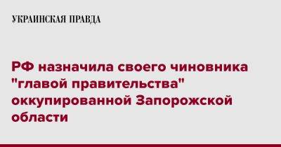 РФ назначила своего чиновника "главой правительства" оккупированной Запорожской области