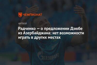 Радченко — о предложении Дзюбе из Азербайджана: нет возможности играть в других местах