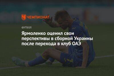 Ярмоленко оценил свои перспективы в сборной Украины после перехода в клуб ОАЭ