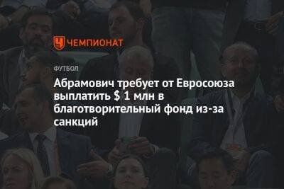 Абрамович требует от Евросоюза выплатить $ 1 млн в благотворительный фонд из-за санкций