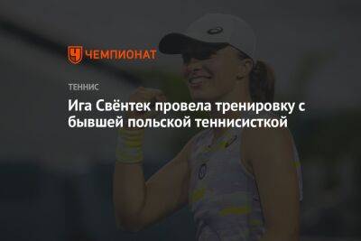 Ига Свёнтек провела тренировку с бывшей польской теннисисткой