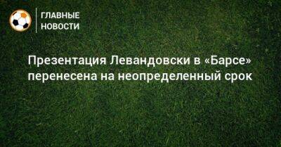 Презентация Левандовски в «Барсе» перенесена на неопределенный срок