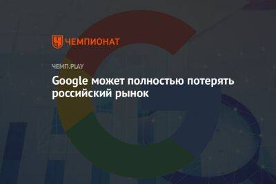 Google может полностью потерять российский рынок