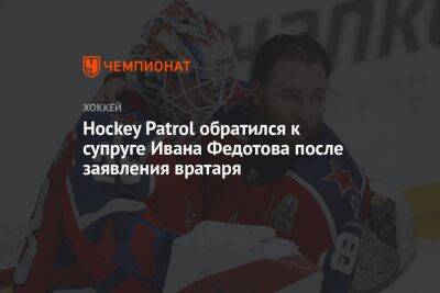 Hockey Patrol обратился к супруге Ивана Федотова после заявления вратаря
