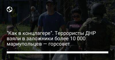 "Как в концлагере". Террористы ДНР взяли в заложники более 10 000 мариупольцев — горсовет