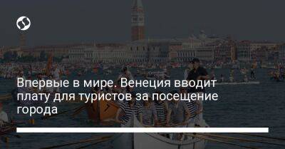 Впервые в мире. Венеция вводит плату для туристов за посещение города