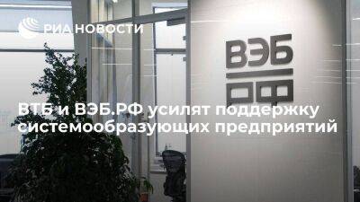 ВТБ и ВЭБ.РФ усилят поддержку системообразующих предприятий