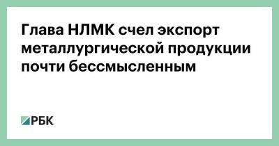 Глава НЛМК счел экспорт металлургической продукции почти бессмысленным