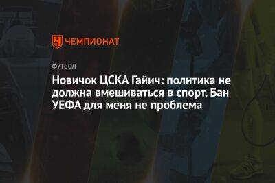 Новичок ЦСКА Гайич: политика не должна вмешиваться в спорт. Бан УЕФА для меня не проблема