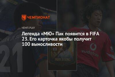 Легенда «МЮ» Пак появится в FIFA 23. Его карточка якобы получит 100 выносливости