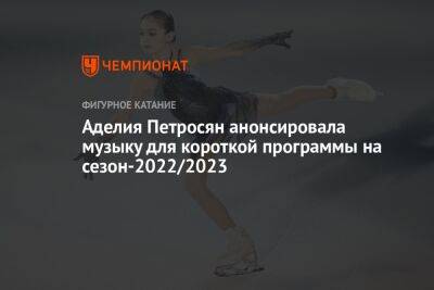 Аделия Петросян анонсировала музыку для короткой программы на сезон-2022/2023