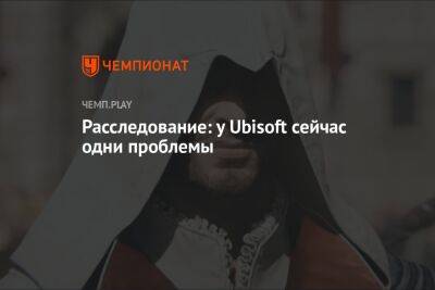 Расследование: у Ubisoft сейчас одни проблемы