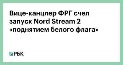 Вице-канцлер ФРГ счел запуск Nord Stream 2 «поднятием белого флага»