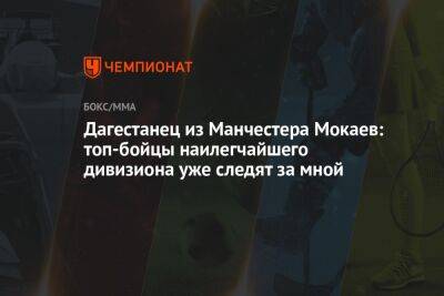 Дагестанец из Манчестера Мокаев: топ-бойцы наилегчайшего дивизиона уже следят за мной