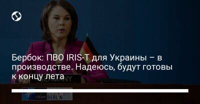 Бербок: ПВО IRIS-T для Украины – в производстве. Надеюсь, будут готовы к концу лета