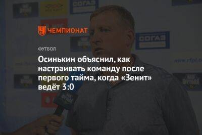 Осинькин объяснил, как настраивать команду после первого тайма, когда «Зенит» ведёт 3:0