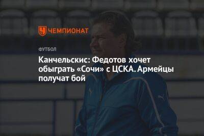 Канчельскис: Федотов хочет обыграть «Сочи» с ЦСКА. Армейцы получат бой