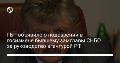 ГБР объявило о подозрении в госизмене бывшему замглавы СНБО за руководство агентурой РФ