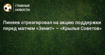 Пиняев отреагировал на акцию поддержки перед матчем «Зенит» – «Крылья Советов»