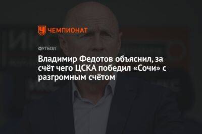Владимир Федотов объяснил, за счёт чего ЦСКА победил «Сочи» с разгромным счётом