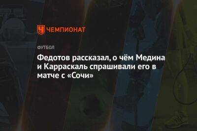 Федотов рассказал, о чём Медина и Карраскаль спрашивали его в матче с «Сочи»