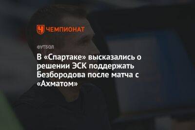 В «Спартаке» высказались о решении ЭСК поддержать Безбородова после матча с «Ахматом»