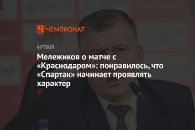 Мележиков о матче с «Краснодаром»: понравилось, что «Спартак» начинает проявлять характер