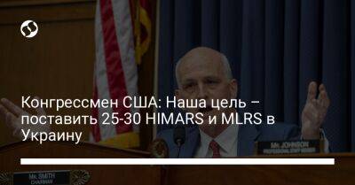 Конгрессмен США: Наша цель – поставить 25-30 HIMARS и MLRS в Украину