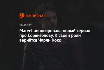 Marvel анонсировала новый сериал про Сорвиголову. К своей роли вернётся Чарли Кокс - championat.com