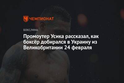 Промоутер Усика рассказал, как боксёр добирался в Украину из Великобритании 24 февраля