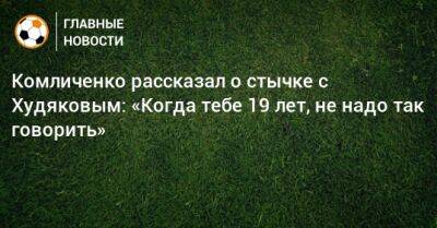 Комличенко рассказал о стычке с Худяковым: «Когда тебе 19 лет, не надо так говорить»