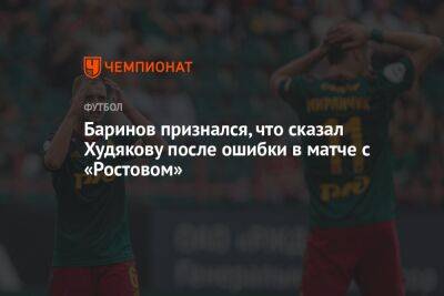 Баринов признался, что сказал Худякову после ошибки в матче с «Ростовом»