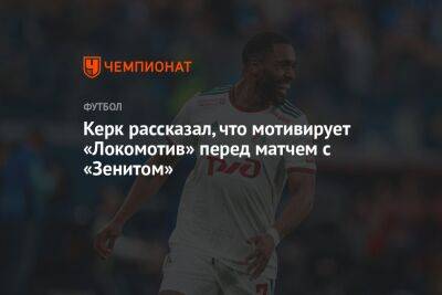 Керк рассказал, что мотивирует «Локомотив» перед матчем с «Зенитом»