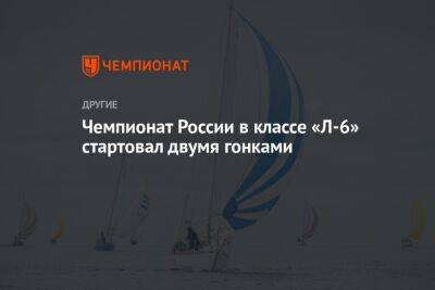 Чемпионат России в классе «Л-6» стартовал двумя гонками