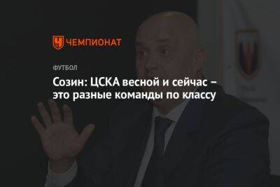 Созин: ЦСКА весной и сейчас – это разные команды по классу