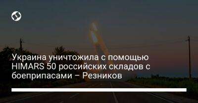 Украина уничтожила с помощью HIMARS 50 российских складов с боеприпасами – Резников
