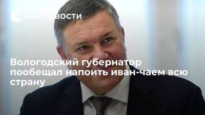 Губернатор Вологодской области Кувшинников пообещал напоить иван-чаем всю страну