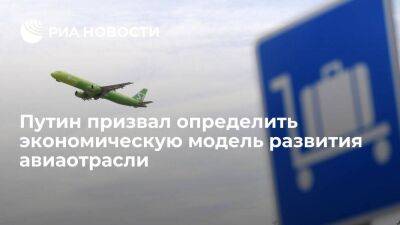 Путин заявил о необходимости определить экономическую модель развития авиационной отрасли