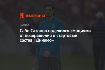 Сабо Сазонов поделился эмоциями от возвращения в стартовый состав «Динамо»
